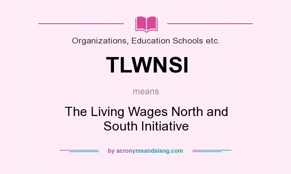 What does TLWNSI mean? It stands for The Living Wages North and South Initiative