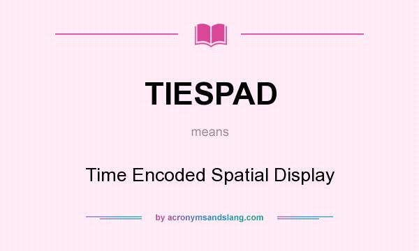 What does TIESPAD mean? It stands for Time Encoded Spatial Display