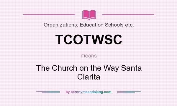 What does TCOTWSC mean? It stands for The Church on the Way Santa Clarita