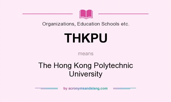 What does THKPU mean? It stands for The Hong Kong Polytechnic University