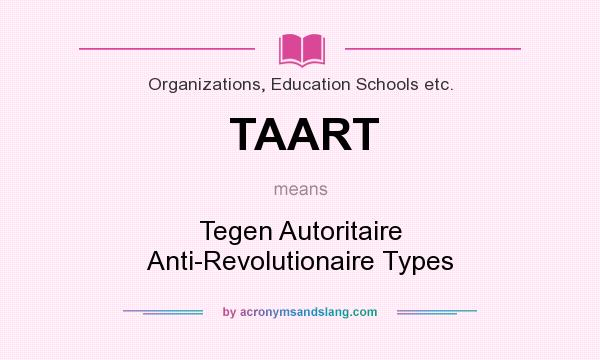 What does TAART mean? It stands for Tegen Autoritaire Anti-Revolutionaire Types
