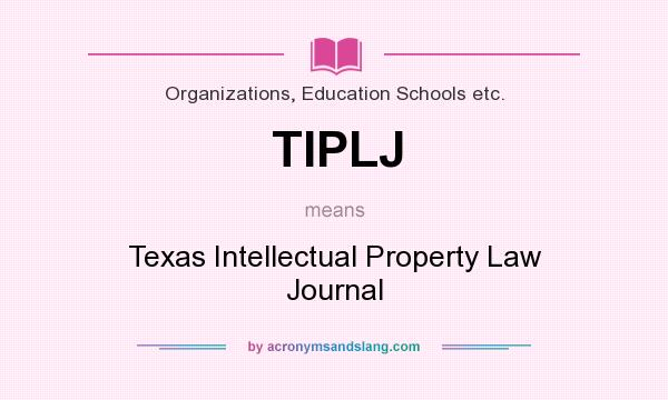 What does TIPLJ mean? It stands for Texas Intellectual Property Law Journal