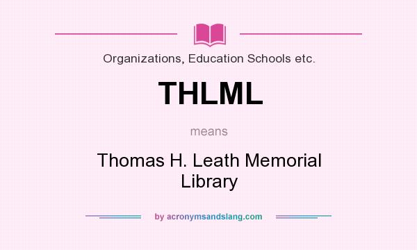 What does THLML mean? It stands for Thomas H. Leath Memorial Library