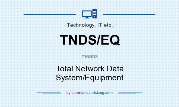 What does TNDS/EQ mean? It stands for Total Network Data System/Equipment