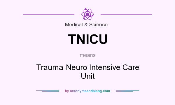 What does TNICU mean? It stands for Trauma-Neuro Intensive Care Unit