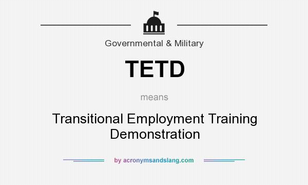 What does TETD mean? It stands for Transitional Employment Training Demonstration