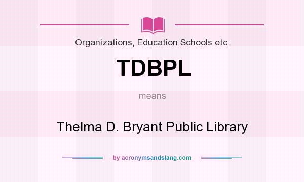 What does TDBPL mean? It stands for Thelma D. Bryant Public Library
