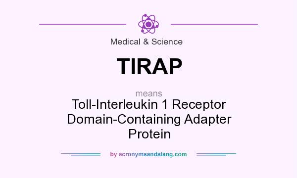 What does TIRAP mean? It stands for Toll-Interleukin 1 Receptor Domain-Containing Adapter Protein