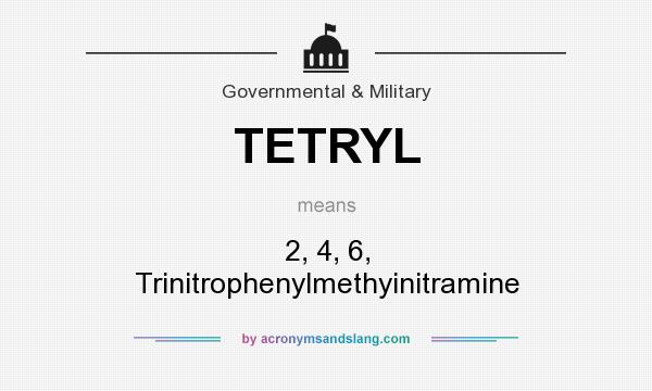 What does TETRYL mean? It stands for 2, 4, 6, Trinitrophenylmethyinitramine