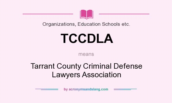 What does TCCDLA mean? It stands for Tarrant County Criminal Defense Lawyers Association