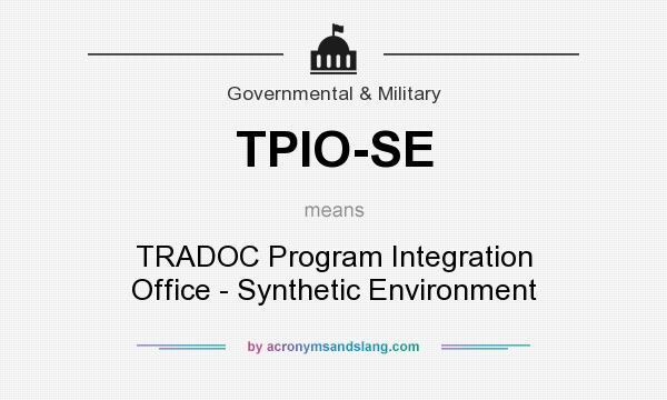 What does TPIO-SE mean? It stands for TRADOC Program Integration Office - Synthetic Environment