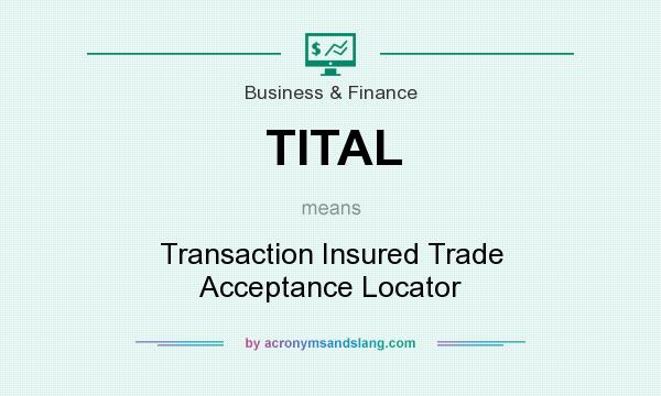 What does TITAL mean? It stands for Transaction Insured Trade Acceptance Locator