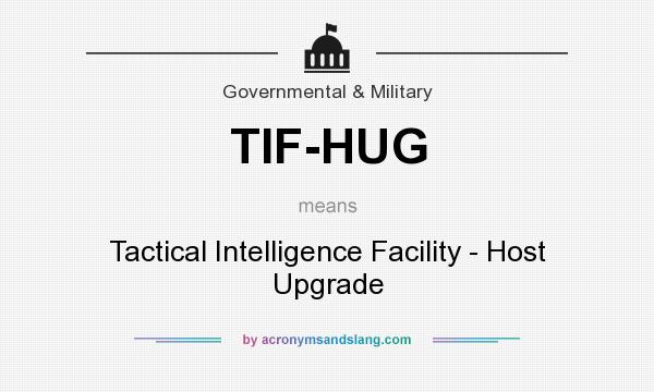 What does TIF-HUG mean? It stands for Tactical Intelligence Facility - Host Upgrade