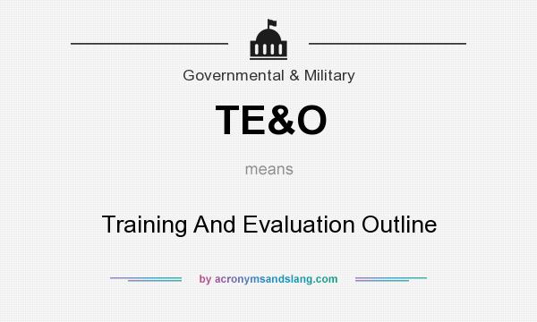 What does TE&O mean? It stands for Training And Evaluation Outline