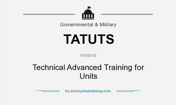 What does TATUTS mean? It stands for Technical Advanced Training for Units