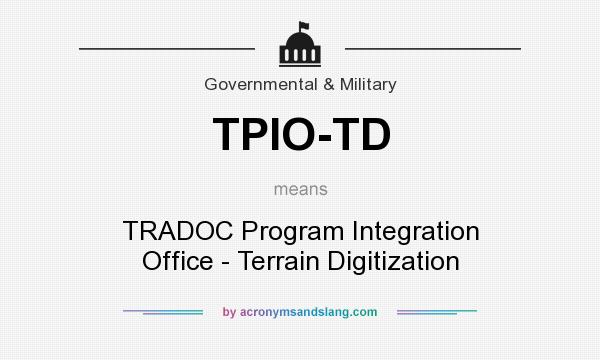 What does TPIO-TD mean? It stands for TRADOC Program Integration Office - Terrain Digitization