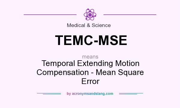 What does TEMC-MSE mean? It stands for Temporal Extending Motion Compensation - Mean Square Error