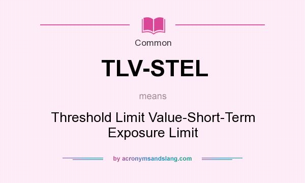 What does TLV-STEL mean? It stands for Threshold Limit Value-Short-Term Exposure Limit