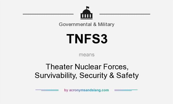 What does TNFS3 mean? It stands for Theater Nuclear Forces, Survivability, Security & Safety