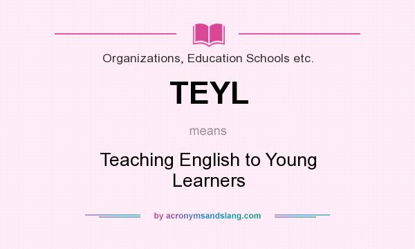 What does TEYL mean? It stands for Teaching English to Young Learners