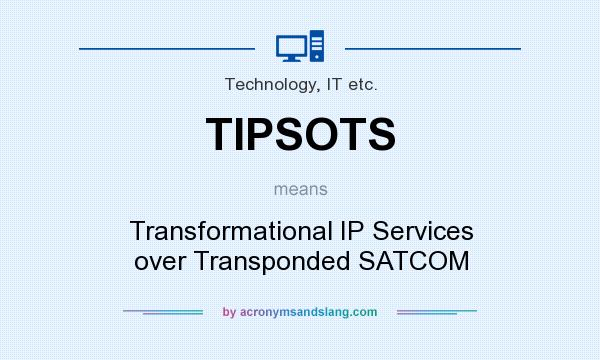 What does TIPSOTS mean? It stands for Transformational IP Services over Transponded SATCOM