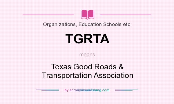 What does TGRTA mean? It stands for Texas Good Roads & Transportation Association
