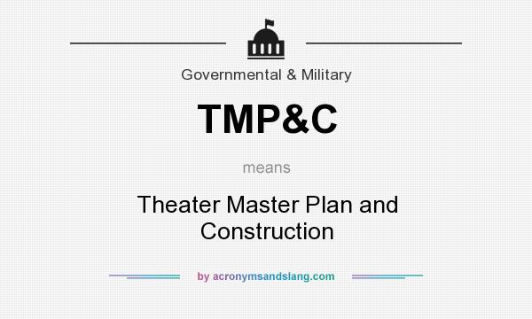 What does TMP&C mean? It stands for Theater Master Plan and Construction