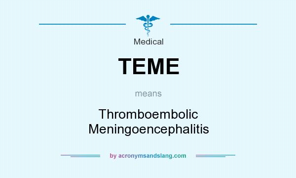 What does TEME mean? It stands for Thromboembolic Meningoencephalitis