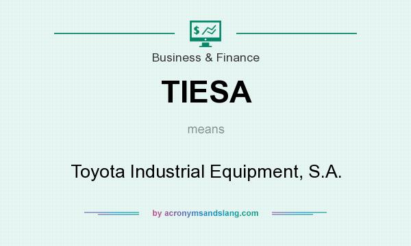 What does TIESA mean? It stands for Toyota Industrial Equipment, S.A.