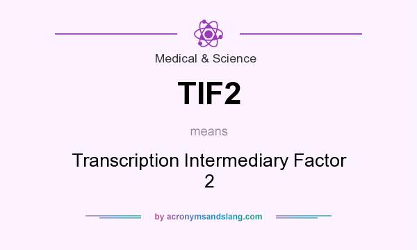 What does TIF2 mean? It stands for Transcription Intermediary Factor 2