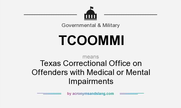 What does TCOOMMI mean? It stands for Texas Correctional Office on Offenders with Medical or Mental Impairments