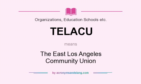What does TELACU mean? It stands for The East Los Angeles Community Union