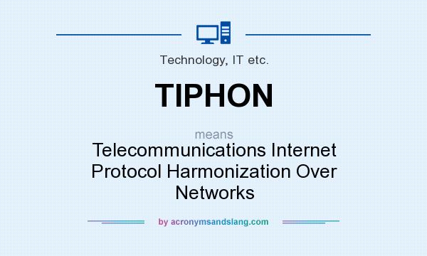 What does TIPHON mean? It stands for Telecommunications Internet Protocol Harmonization Over Networks