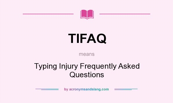 What does TIFAQ mean? It stands for Typing Injury Frequently Asked Questions
