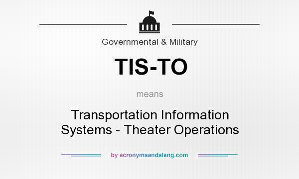 What does TIS-TO mean? It stands for Transportation Information Systems - Theater Operations