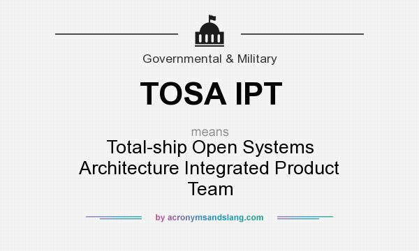 What does TOSA IPT mean? It stands for Total-ship Open Systems Architecture Integrated Product Team