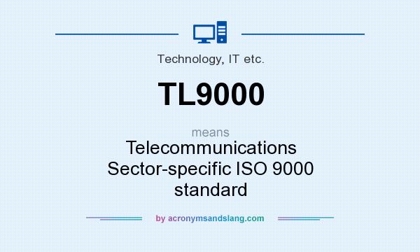 What does TL9000 mean? It stands for Telecommunications Sector-specific ISO 9000 standard