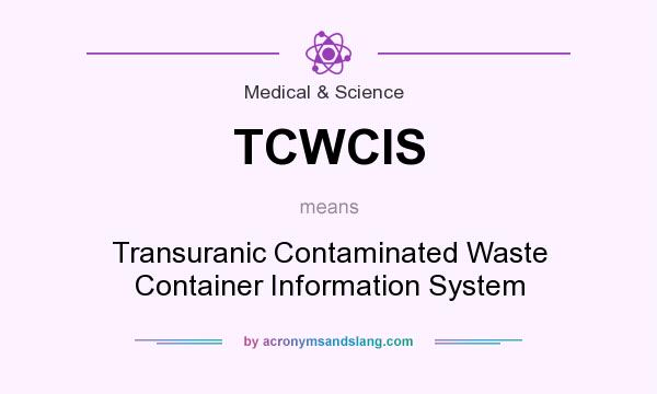 What does TCWCIS mean? It stands for Transuranic Contaminated Waste Container Information System