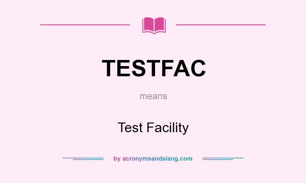 What does TESTFAC mean? It stands for Test Facility