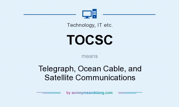 What does TOCSC mean? It stands for Telegraph, Ocean Cable, and Satellite Communications