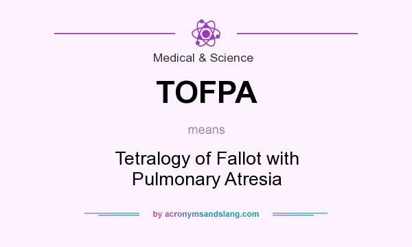 What does TOFPA mean? It stands for Tetralogy of Fallot with Pulmonary Atresia