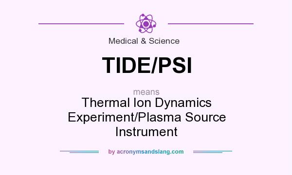 What does TIDE/PSI mean? It stands for Thermal Ion Dynamics Experiment/Plasma Source Instrument