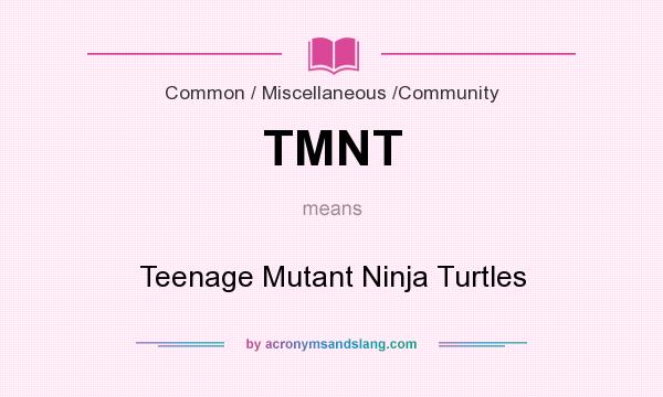 What does TMNT mean? It stands for Teenage Mutant Ninja Turtles