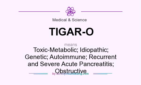 What does TIGAR-O mean? It stands for Toxic-Metabolic; Idiopathic; Genetic; Autoimmune; Recurrent and Severe Acute Pancreatitis; Obstructive