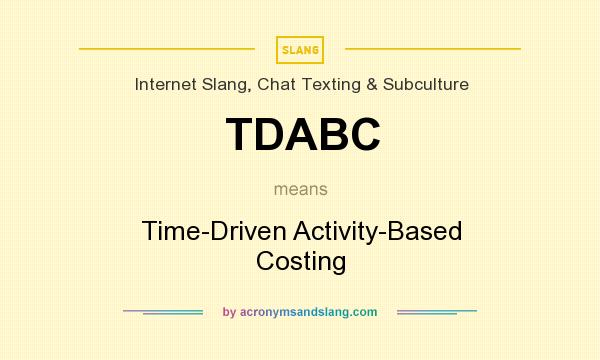 What does TDABC mean? It stands for Time-Driven Activity-Based Costing