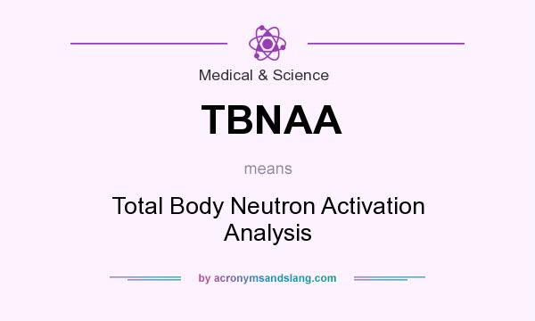 What does TBNAA mean? It stands for Total Body Neutron Activation Analysis