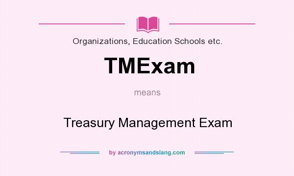What does TMExam mean? It stands for Treasury Management Exam