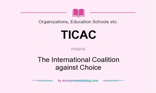 What does TICAC mean? It stands for The International Coalition against Choice