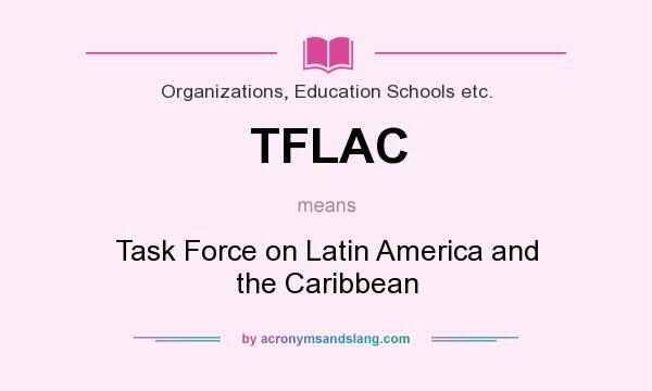 What does TFLAC mean? It stands for Task Force on Latin America and the Caribbean