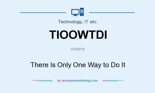 What does TIOOWTDI mean? It stands for There Is Only One Way to Do It